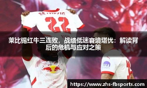 莱比锡红牛三连败，战绩低迷窘境堪忧：解读背后的危机与应对之策