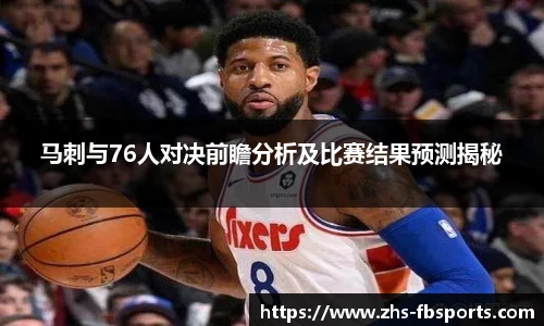 马刺与76人对决前瞻分析及比赛结果预测揭秘