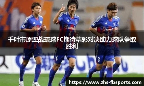 千叶市原迎战琉球FC期待精彩对决助力球队争取胜利