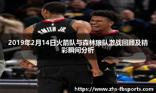 2019年2月14日火箭队与森林狼队激战回顾及精彩瞬间分析