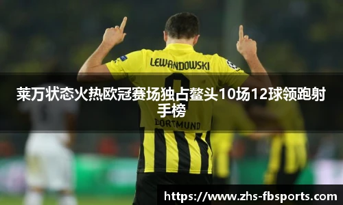 莱万状态火热欧冠赛场独占鳌头10场12球领跑射手榜