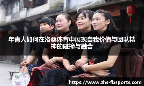 年青人如何在洛桑体育中展现自我价值与团队精神的碰撞与融合
